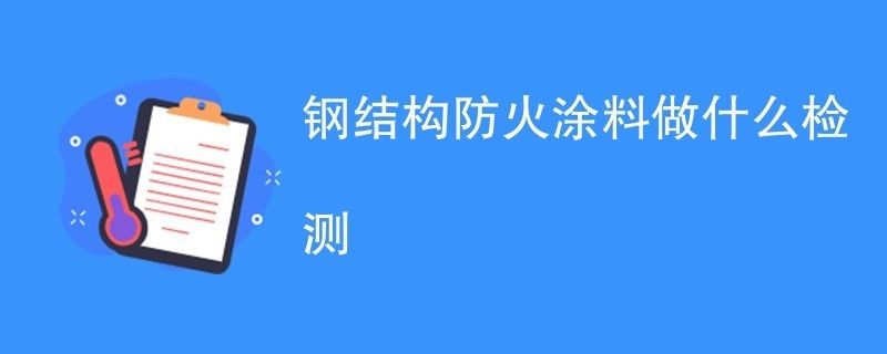 鋼結構防火涂料檢測報告怎么寫（鋼結構防火涂料檢測報告）