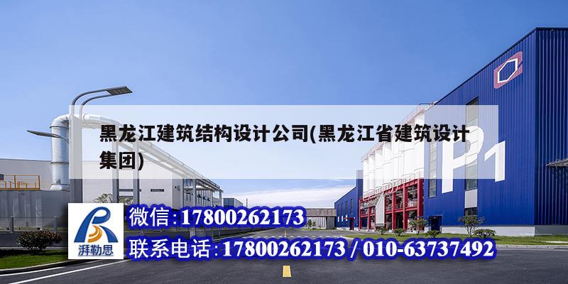 黑龍江建筑結構設計公司(黑龍江省建筑設計集團)