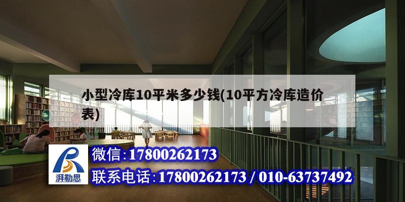 小型冷庫10平米多少錢(10平方冷庫造價(jià)表)