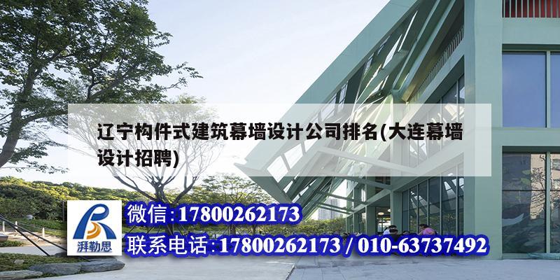 遼寧構件式建筑幕墻設計公司排名(大連幕墻設計招聘)