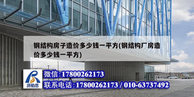 鋼結構房子造價多少錢一平方(鋼結構廠房造價多少錢一平方) 結構砌體設計