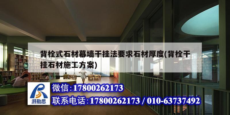 背栓式石材幕墻干掛法要求石材厚度(背栓干掛石材施工方案)