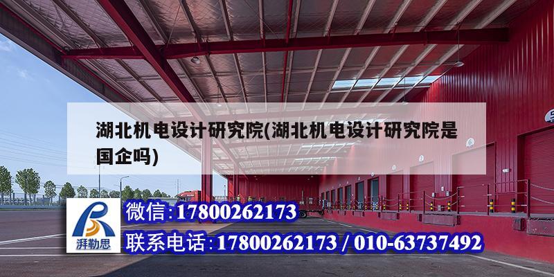 湖北機電設計研究院(湖北機電設計研究院是國企嗎)